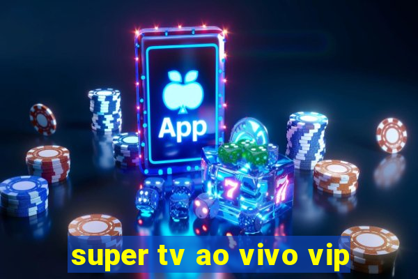 super tv ao vivo vip